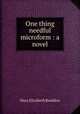 One thing needful microform : a novel, M. E. Braddon 