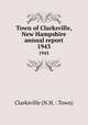 Town of Clarksville, New Hampshire annual report. 1943, Clarksville (N.H. : Town) 