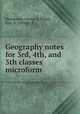 Geography notes for 3rd, 4th, and 5th classes microform, Henderson, George E,Fraser, Geo. A. (George A.) 