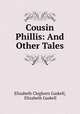 Cousin Phillis: And Other Tales, Elizabeth Cleghorn Gaskell, Elizabeth Gaskell 