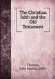 The Christian faith and the Old Testament, Thomas, John Martin, 1869- 