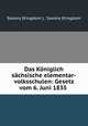 Das Koniglich sachsische elementar-volksschulen: Gesetz vom 6. Juni 1835 ., Saxony (Kingdom ), Saxony (Kingdom 