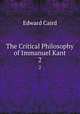 The Critical Philosophy of Immanuel Kant. 2, Caird, Edward, 1835-1908 