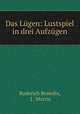 Das Lugen: Lustspiel in drei Aufzugen, Roderich Benedix, J . Morris 