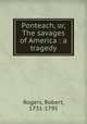 Ponteach, or, The savages of America : a tragedy, Rogers, Robert, 1731-1795 