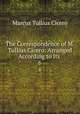 The Correspondence of M. Tullius Cicero: Arranged According to Its .. 6, Marcus Tullius Cicero 