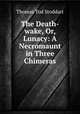 The Death-wake, Or, Lunacy: A Necromaunt in Three Chimeras, Thomas Tod Stoddart 