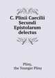 C. Plinii Caecilii Secundi Epistolarum delectus, Pliny, the Younger Pliny 