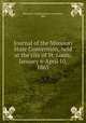 Journal of the Missouri State Convention, held at the city of St. Louis, January 6-April 10, 1865, Missouri. Constitutional Convention, 1865 