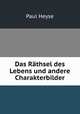 Das Rathsel des Lebens und andere Charakterbilder, Paul Heyse 