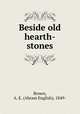 Beside old hearth-stones, Brown, A. E. (Abram English), 1849- 