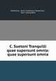 C. Suetoni Tranquilli quae supersunt omnia: quae supersunt omnia, Suetonius, Gaius Suetonius Tranquillus , Karl Ludwig Roth 