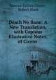 Death No Bane: A New Translation, with Copious Illustrative Notes, of Cicero ., Marcus Tullius Cicero , Robert Black 