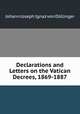 Declarations and Letters on the Vatican Decrees, 1869-1887, Johann Joseph Ignaz von Dollinger 