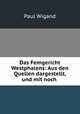 Das Femgericht Westphalens: Aus den Quellen dargestellt, und mit noch ., Paul Wigand 