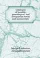 Catalogue of heraldic, genealogical, and antiquarian books and manuscripts ., George P. Johnston, Alexander Sinclair 