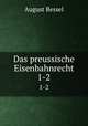Das preussische Eisenbahnrecht. 1-2, August Bessel 