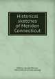 Historical sketches of Meriden Connecticut, Perkins, George William, 1804-1856. [from old catalog] 