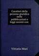 Caratteri della persona giuridica nelle pubblicazioni e leggi recenti con ., Vittorio Mori 