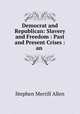 Democrat and Republican: Slavery and Freedom : Past and Present Crises : an ., Stephen Merrill Allen 