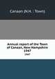 Annual report of the Town of Canaan, New Hampshire. 1947, Canaan (N.H. : Town) 