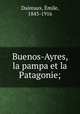 Buenos-Ayres, la pampa et la Patagonie;, Emile Daireaux 