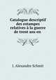 Catalogue descriptif des estampes relatives a la guerre de trent ans en ., J. Alexandre Schmit 