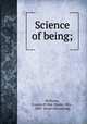 Science of being;, Williams, Frances El Rey (Wade), Mrs., 1883- [from old catalog] 