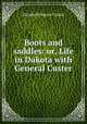Boots and saddles: or, Life in Dakota with General Custer, Elizabeth B. Custer 
