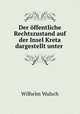 Der offentliche Rechtszustand auf der Insel Kreta dargestellt unter ., Wilhelm Wulsch 