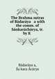 The Brahma sutras of Badaraya a with the comm. of Sankaracharya, tr. by K ., Sa?kara Acarya Badaraya?a 