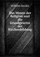 Das Wesen der Religion und die Grundgesetze der Kirchenbildung, Wilhelm Bender 