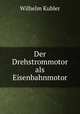 Der Drehstrommotor als Eisenbahnmotor, Wilhelm Kubler 