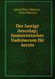 Der lustige Aesculap; humoristisches Vademecum fur Aerzte, pseud Peter Hilarius , Peter Hilarius 