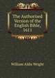 The Authorised Version of the English Bible, 1611, Wright William Aldis 
