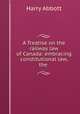 A Treatise on the railway law of Canada: embracing constitutional law, the ., Harry Abbott 