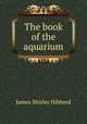 The book of the aquarium, James Shirley Hibberd 