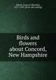 Birds and flowers about Concord, New Hampshire, Abbott, Frances M[atilda], 1857-1939. [from old catalog] 
