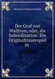 Der Graf von Walltron, oder, die Subordination: Ein Originaltrauerspiel in ., Heinrich Ferdinand Moller 