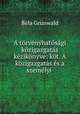 A torvenyhatosagi kozigazgatas kezikonyve: kot. A kozigazgatas es a szemelyi ., Bela Grunwald 