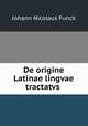 De origine Latinae lingvae tractatvs ., Johann Nicolaus Funck 