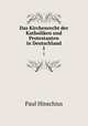 Das Kirchenrecht der Katholiken und Protestanten in Deutschland. 1, Paul Hinschius 