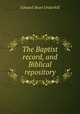 The Baptist record, and Biblical repository, Edward Bean Underhill 