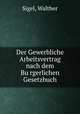 Der Gewerbliche Arbeitsvertrag nach dem Bu?rgerlichen Gesetzbuch, Sigel, Walther 