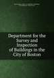 Department for the Survey and Inspection of Buildings in the City of Boston, Boston (Mass.). Dept . for Inspection of Buildings , Massachusetts , General Court 