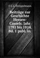 Beitrage zur Geschichte Hessen-Cassels. Jahr 1791 bis 1814. Bd. 1 publ. in ., F.G. L. Strippelmann 