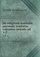 De religiosis institutis & personis: tractatus canonico-moralis ad .. 1-2, Arthur Vermeersch 