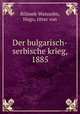 Der bulgarisch-serbische krieg, 1885, Bilimek-Waissolm, Hugo, ritter von 