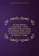 Art and industry in education : a book illustrative of the principles and problems of the courses in fine and industrial arts at Teachers College, Columbia University. Teachers College. Arts and Crafts Club 