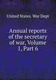 Annual reports of the secretary of war, Volume 1, Part 6, United States. War Dept 